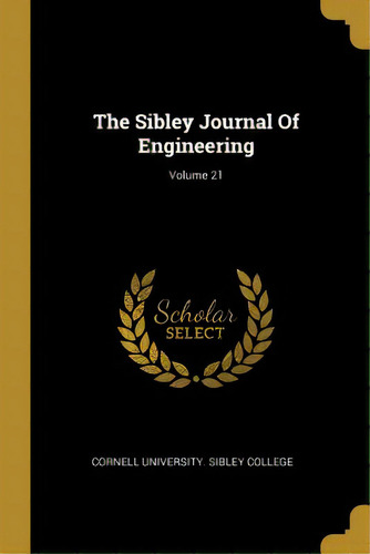 The Sibley Journal Of Engineering; Volume 21, De Cornell University Sibley College. Editorial Wentworth Pr, Tapa Blanda En Inglés