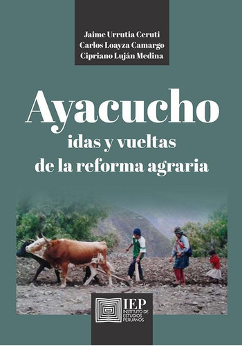Ayacucho idas y vueltas de la reforma agraria, de Jaime Urrutia Cerruti y otros. Editorial Instituto de Estudios Peruanos (IEP), tapa blanda en español, 2020