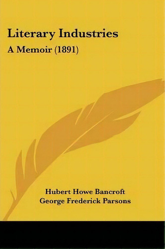 Literary Industries, De Hubert Howe Bancroft. Editorial Kessinger Publishing, Tapa Blanda En Inglés