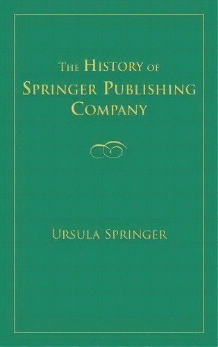 The History Of Springer Publishing Company, De Ursula Springer. Editorial Springer Publishing Co Inc, Tapa Dura En Inglés