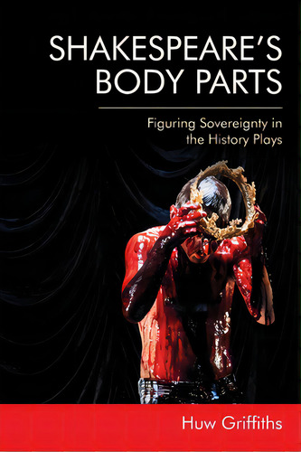 Shakespeare's Body Parts: Figuring Sovereignty In The History Plays, De Griffiths, Huw. Editorial Edinburgh Univ Pr, Tapa Blanda En Inglés