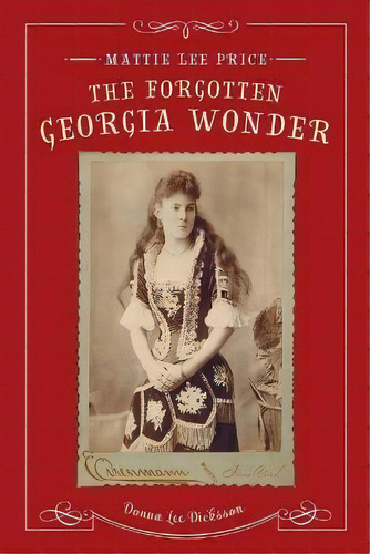 Mattie Lee Price, The Forgotten Georgia Wonder, De Donna Lee Dicksson. Editorial Dicksson & Riffle Consulting Llc, Tapa Blanda En Inglés