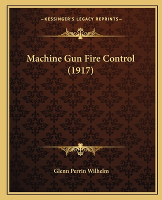 Libro Machine Gun Fire Control (1917) - Wilhelm, Glenn Pe...