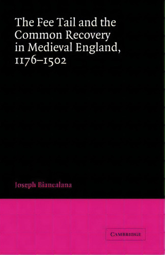 Cambridge Studies In English Legal History: The Fee Tail And The Common Recovery In Medieval Engl..., De Joseph Biancalana. Editorial Cambridge University Press, Tapa Dura En Inglés