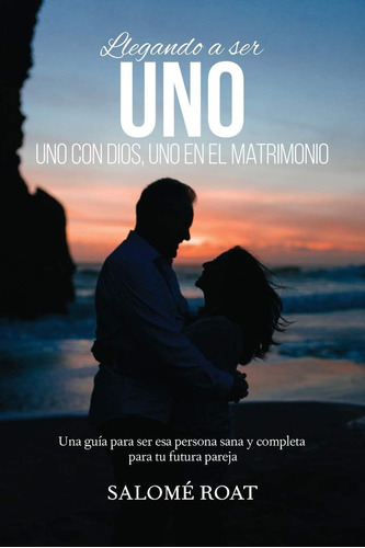 Libro: Llegando A Ser Uno - Uno Con Dios, Uno En El Matrimon