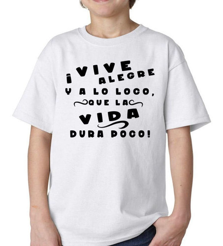 Remera De Niño Frase Vive Alegre Y A Lo Loco La Vida