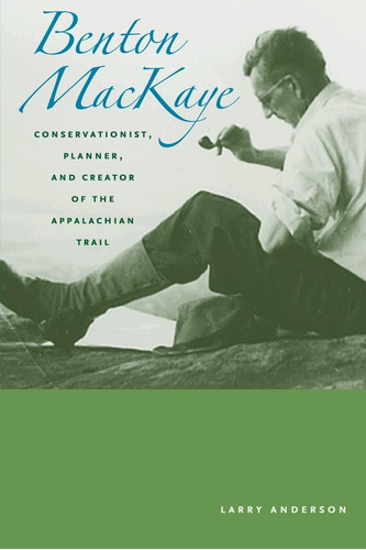 Libro: Benton Mackaye: Conservationist, Planner, And Creator