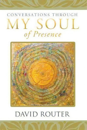 Conversations Through My Soul Of Presence, De David Router. Editorial Balboa Press, Tapa Blanda En Inglés