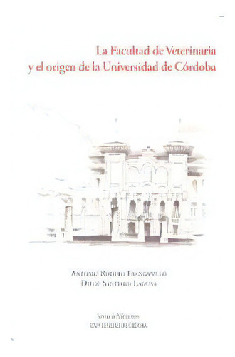 La Facultad De Veterinaria Y El Origen De La Universidad De Cãâ³rdoba, De Rodero Franganillo, Antonio., Vol. 1. Editorial Ucopress, Editorial Universidad De Córdoba, Tapa Blanda En Español