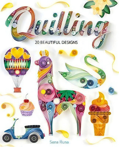 Quilling : 20 Beautiful Designs, De Sena Runa. Editorial Guild Of Master Craftsman Publications Ltd, Tapa Blanda En Inglés