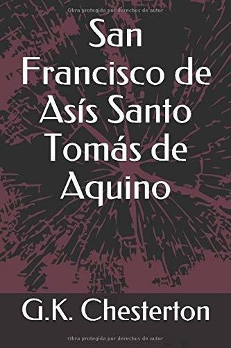 San Francisco De Asis Santo Tomas De Aquino -..., de Chesterton, G. K.. Editorial Independently Published en español