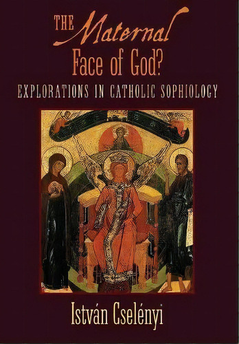 The Maternal Face Of God?, De Istvan Cselenyi. Editorial Angelico Press, Tapa Dura En Inglés