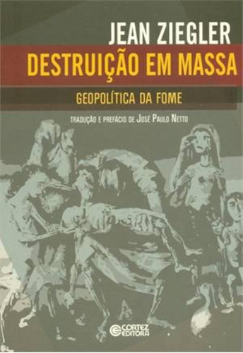 Destruição em massa: geopolítica da fome, de Ziegler, Jean. Cortez Editora e Livraria LTDA, capa mole em português, 2013