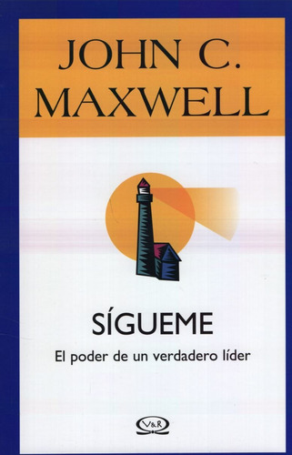 Sigueme: El Poder De Un Verdadero Lider - John C. Maxwell