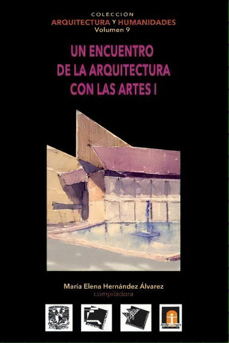 Volumen 9 Un Encuentro De La Arquitectura Con Las Artes I, De Maria Elena Hernandez Alvarez. Editorial Architecthum Plus S C, Tapa Blanda En Español