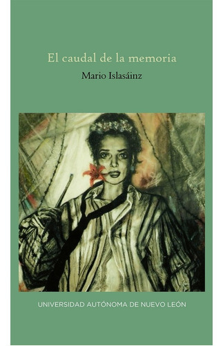 El Caudal De La Memoria, De Islasainz, Mario. Editorial Uanl (universidad Autonoma De Nuevo Leon), Tapa Blanda En Español, 2020
