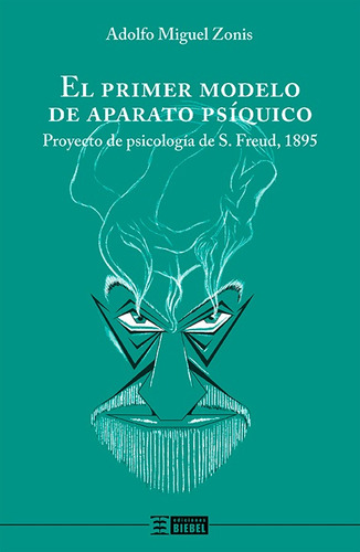 EL PRIMER MODELO DE APARATO PSIQUICO - PROYECTO DE PSICOLOGIA DE S. FREUD, 1895, de Adolfo Zonis. Editorial EDICIONES BIEBEL, tapa blanda en español, 2022