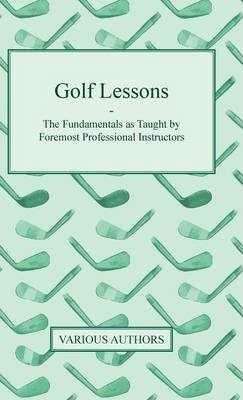 Golf Lessons - The Fundamentals As Taught By Foremost Pro...