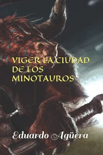 Viger La Ciudad De Los Minotauros, De Eduardo Aguera Villalobos. Editorial Independently Published, Tapa Blanda En Español, 2018