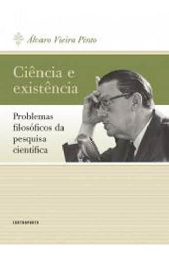 Ciência E Existência: Problemas Filosóficos Da Pesquisa Científica, De Pinto, Álvaro Vieira. Editora Contraponto, Capa Mole Em Português