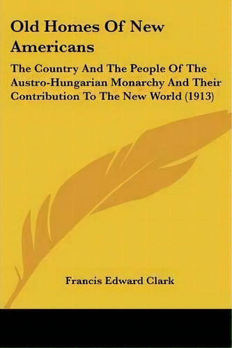 Old Homes Of New Americans, De Francis Edward Clark. Editorial Kessinger Publishing, Tapa Blanda En Inglés