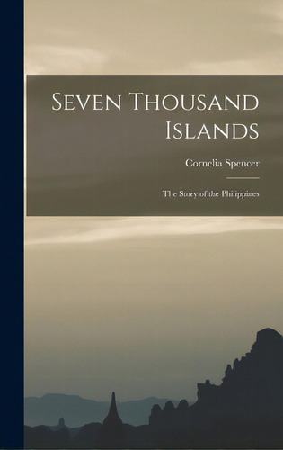 Seven Thousand Islands; The Story Of The Philippines, De Spencer, Cornelia 1899-1994. Editorial Hassell Street Pr, Tapa Dura En Inglés