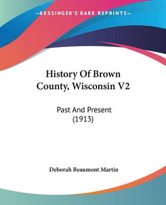 Libro History Of Brown County, Wisconsin V2: Past And Pre...