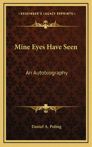 Mine Eyes Have Seen: An Autobiography, De Poling, Daniel A.. Editorial Kessinger Pub Llc, Tapa Dura En Inglés