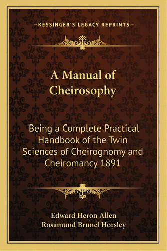 A Manual Of Cheirosophy: Being A Complete Practical Handbook Of The Twin Sciences Of Cheirognomy ..., De Heron Allen, Edward. Editorial Kessinger Pub Llc, Tapa Blanda En Inglés