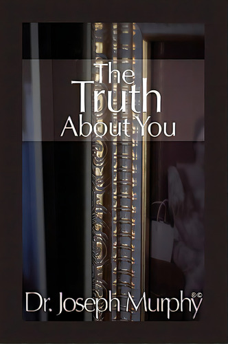 The Truth About You, De Murphy, Joseph. Editorial Authorhouse, Tapa Dura En Inglés