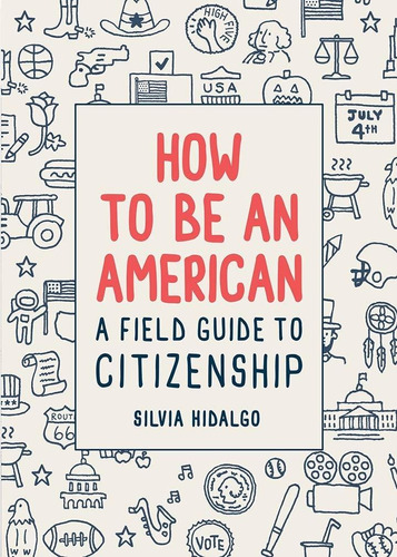 Libro How To Be An American: A Field Guide To Citizenship