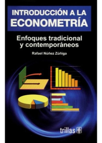 Introduccion A La Econometria: Enfoque Tradicional Y Contemporaneo, De Nuñez Zuñiga Rafael. Editorial Trillas, Tapa Blanda En Español, 2007