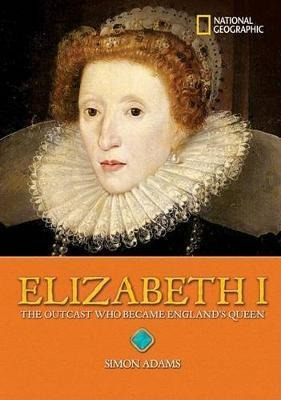 Elizabeth I : The Outcast Who Became England's Queen