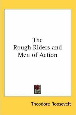 The Rough Riders And Men Of Action - Theodore Roosevelt