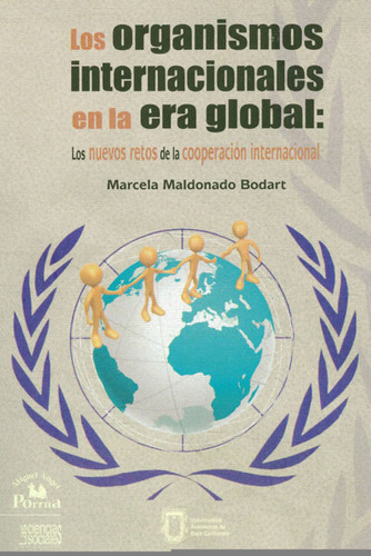 Los Organismos Internacionales En La Era Global: Los Nuevos, De Marcela Maldonado Bodart. 6076071359, Vol. 1. Editorial Editorial Mexico-silu, Tapa Blanda, Edición 2013 En Español, 2013