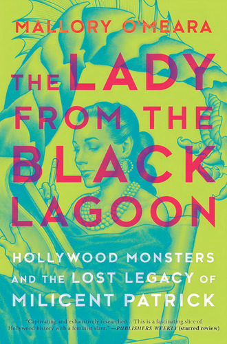 The Lady From The Black Lagoon: Hollywood Monsters And The Lost Legacy Of Milicent Patrick, De Omeara, Mallory., Vol. 1. Editorial Hanover Square Press, Tapa Dura En Inglés