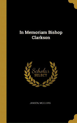 In Memoriam Bishop Clarkson, De Mcclurg, Jansen. Editorial Wentworth Pr, Tapa Dura En Inglés