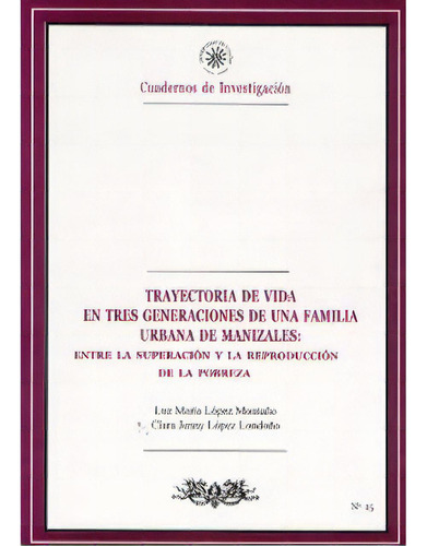 Trayectoria De Vida En Tres Generaciones De Una Familia Urb, De Luz Maria López Montaño. Serie 9588231730, Vol. 1. Editorial U. De Caldas, Tapa Blanda, Edición 2006 En Español, 2006