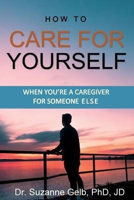 Libro How To Care For Yourself-when You're A Caregiver Fo...