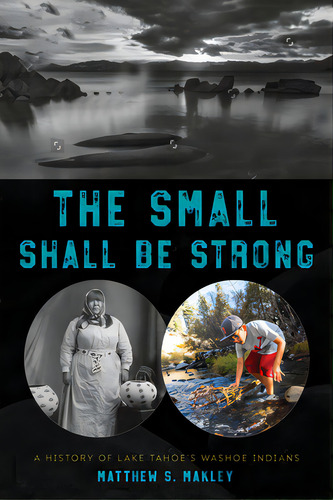 The Small Shall Be Strong: A History Of Lake Tahoe's Washoe Indians, De Makley, Matthew S.. Editorial Univ Of Massachusetts Pr, Tapa Blanda En Inglés