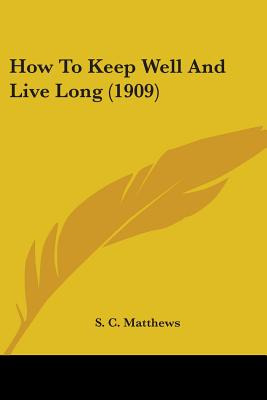 Libro How To Keep Well And Live Long (1909) - Matthews, S...
