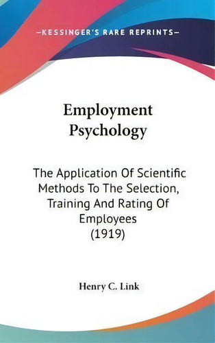 Employment Psychology : The Application Of Scientific Methods To The Selection, Training And Rati..., De Henry C Link. Editorial Kessinger Publishing, Tapa Dura En Inglés