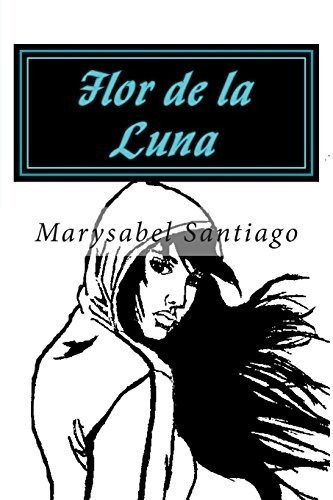 Flor De La Luna - Santiago, Ms Marysabel, De Santiago, Ms Marysabel. Editorial Createspace Independent Publishing Platform En Español