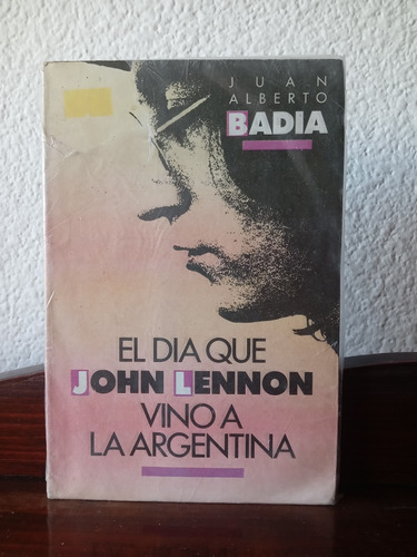 El Día Que John Lennon Vino A La Argentina - Juan A. Badia 