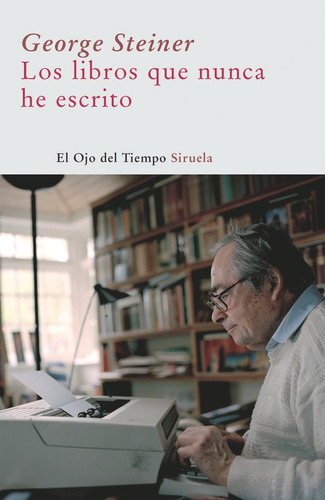 Libros Que Nunca He Escrito, George Steiner, Siruela