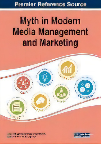 Myth In Modern Media Management And Marketing, De Jan Kreft., Vol. 1. Editorial Igi Global, Tapa Blanda En Inglés