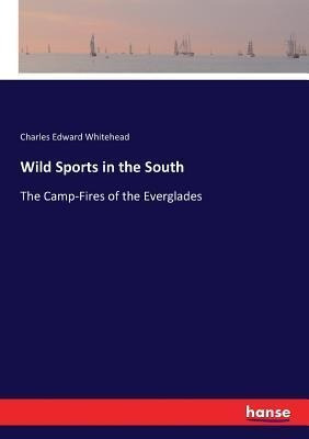 Libro Wild Sports In The South : The Camp-fires Of The Ev...