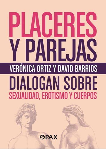 Placeres Y Parejas: Verónica Ortiz Y David Barrios Dialogan Sobre Sexualidad, Erotismos Y Cuerpos, De Ortiz, Verónica. Editorial Pax, Tapa Blanda En Español, 2022