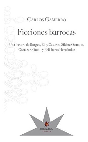 Ficciones Barrocas. Una Lectura De Borges, Bioy Casares, Sil