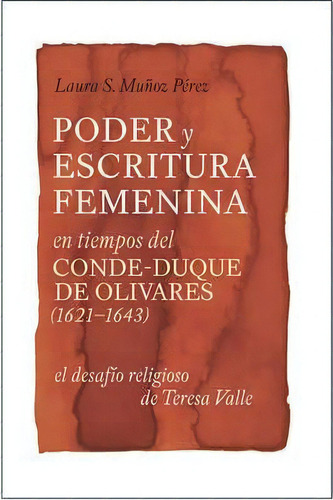 Poder Y Escritura Femenina En Tiempos Del Conde-duque De Olivares (1621-1643), De Laura S. Munoz Perez. Editorial Boydell Brewer Ltd, Tapa Dura En Español